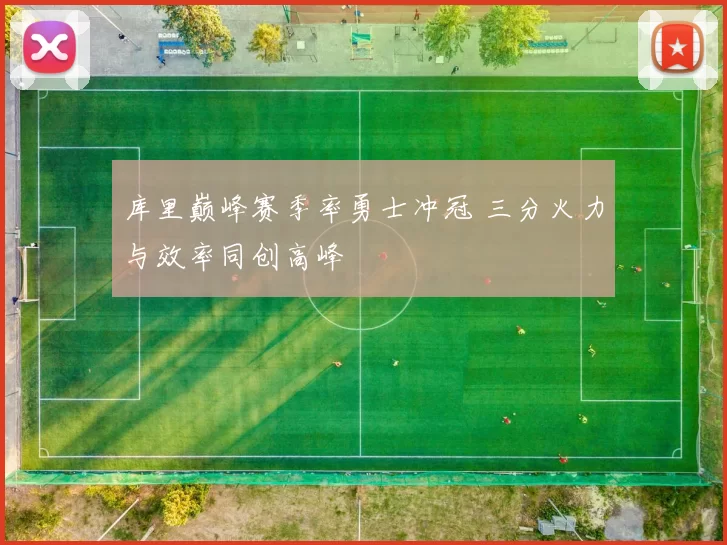 库里巅峰赛季率勇士冲冠 三分火力与效率同创高峰