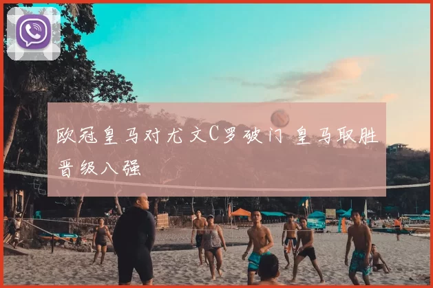 欧冠皇马对尤文C罗破门 皇马取胜晋级八强