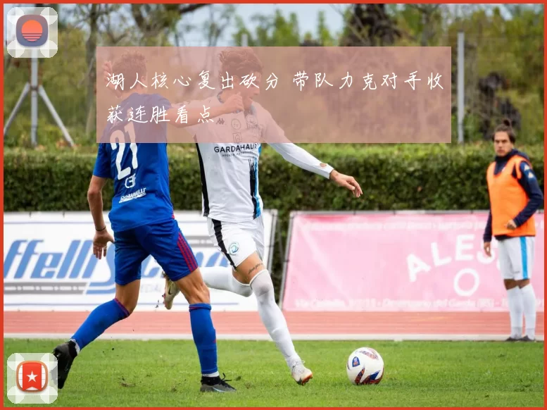 湖人核心复出砍分 带队力克对手收获连胜看点