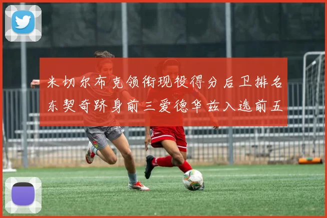 米切尔布克领衔现役得分后卫排名东契奇跻身前三爱德华兹入选前五