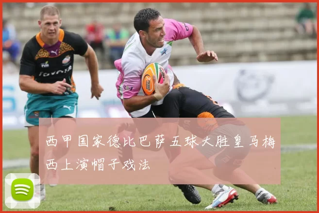 西甲国家德比巴萨五球大胜皇马梅西上演帽子戏法