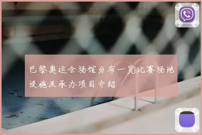 巴黎奥运会场馆分布一览比赛场地设施及承办项目介绍