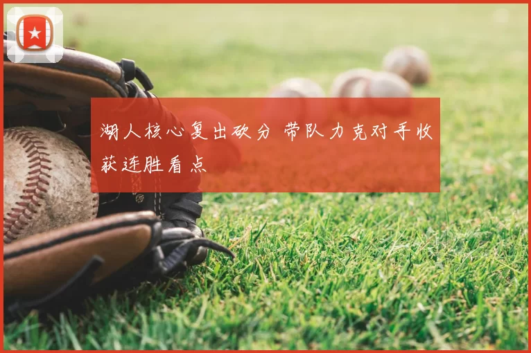 湖人核心复出砍分 带队力克对手收获连胜看点